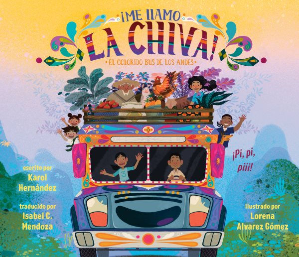 Cover art for Me llamo La Chiva! : el colorido bus de los Andes / escrito por Karol Hernández   ilustrado por Lorena Alvarez Gómez   traducido por Isabel C. Mendoza.