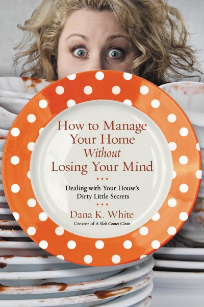 Cover art for How to Manage Your Home Without Losing Your Mind [electronic resource] / Dana K. White.