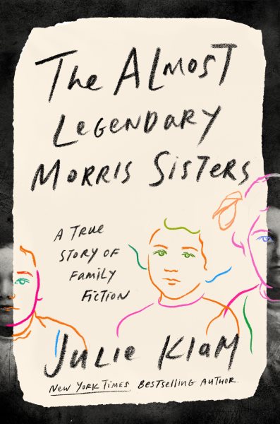 Cover art for The almost legendary Morris sisters : a true story of family fiction / Julie Klam.