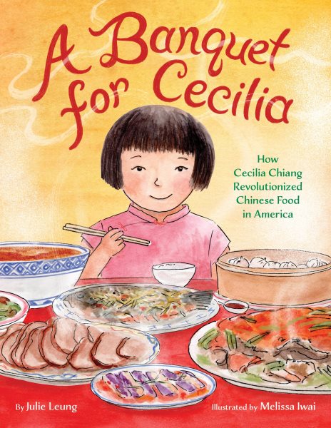 Cover art for A banquet for Cecilia : how Cecilia Chiang revolutionized Chinese food in America / by Julie Leung   illustrated by Melissa Iwai.