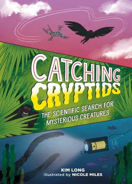 Cover art for Catching cryptids : the scientific search for mysterious creatures / Kim Long   illustrated by Nicole Miles.