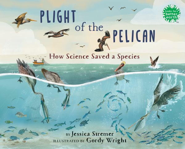 Cover art for Plight of the pelican : how science saved a species / by Jessica Stremer   illustrated by Gordy Wright.