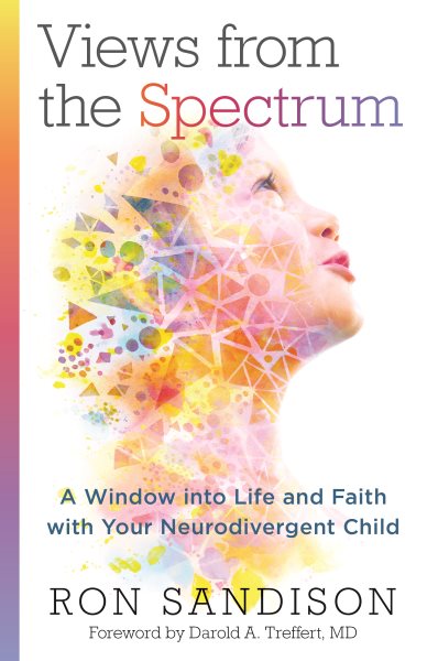 Cover art for Views from the spectrum [electronic resource] : a window into life and faith with your neurodivergent child / Ron Sandison.