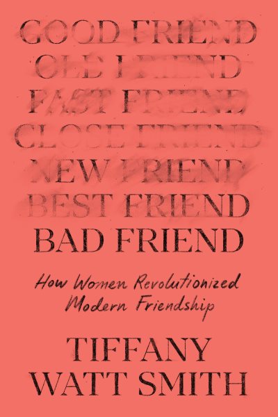 Cover art for Bad friend [electronic resource] : how women revolutionized modern friendship / Tiffany Watt Smith.