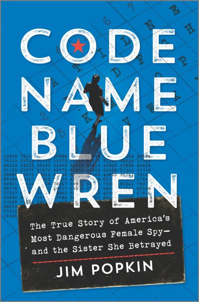 Cover art for Code name Blue Wren : the true story of America's most dangerous female spy--and the sister she betrayed / Jim Popkin.