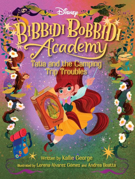 Cover art for Bibbidi bobbidi academy. Tatia and the camping trip troubles / written by Kallie George   cover illustration and character design by Lorena Alvarez Gómez   interior illustrations by Andrea Boatta.