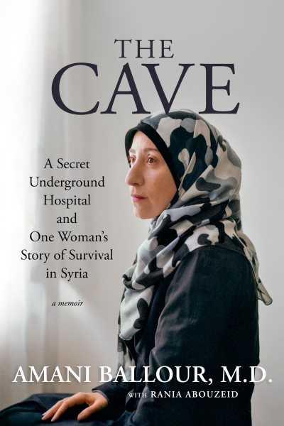 Cover art for The cave [electronic resource] : a woman's story of survival in Syria / Amani Ballour   with Rania Abouzeid.