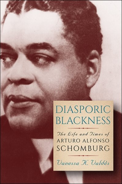 Cover art for Diasporic blackness : the life and times of Arturo Alfonso Schomburg / Vanessa K. Valdés.