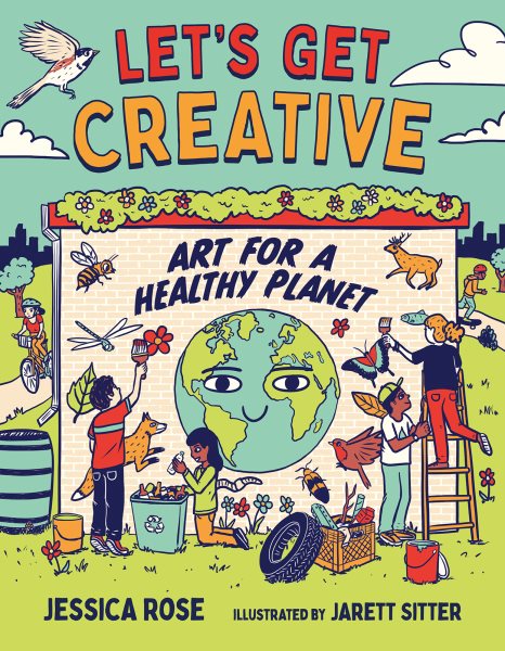 Cover art for Let's get creative : art for a healthy planet / Jessica Rose   illustrated by Jarett Sitter.