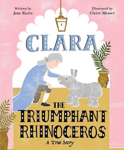 Cover art for Clara the triumphant rhinoceros : a true story / written by Jane Kurtz   illustrated by Claire Messer.
