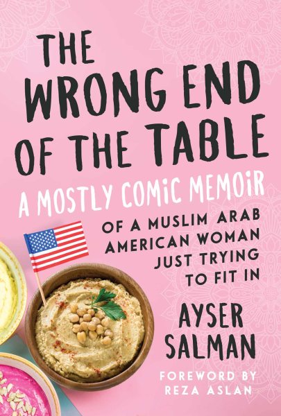 Cover art for The wrong end of the table [electronic resource] : a mostly comic memoir of a Muslim Arab American woman just trying to fit in / Ayser Salman   foreword by Reza Aslan.