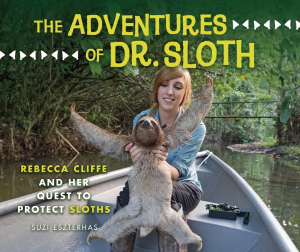 Cover art for The adventures of Dr. Sloth : Rebecca Cliffe and her quest to protect sloths / written and photographed by Suzi Eszterhas.