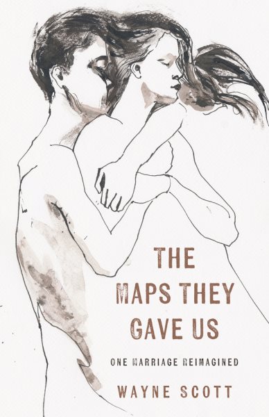 Cover art for The maps they gave us : one marriage reimagined / Wayne Scott.
