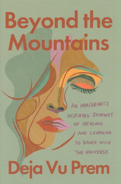 Cover art for Beyond the mountains : an immigrant's inspiring journey of healing and learning to dance with the universe / Deja Vu Prem.
