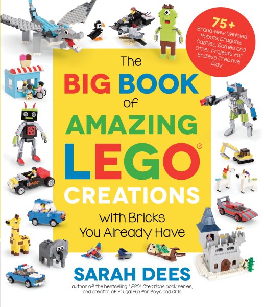 Cover art for The big book of amazing LEGO creations : with bricks you already have / Sarah Dees.