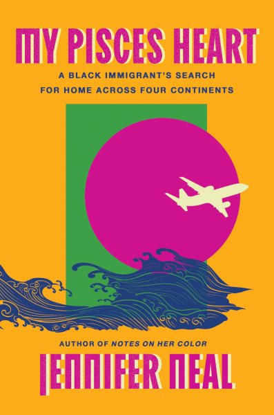 Cover art for My Pisces heart : a Black immigrant's search for home across four continents / Jennifer Neal.
