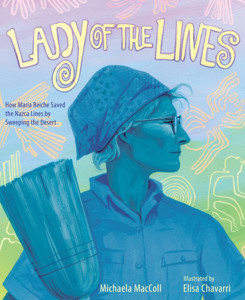 Cover art for Lady of the Lines : how Maria Reiche saved the Nazca Lines by sweeping the desert / Michaela MacColl   illustrated by Elisa Chavarri.