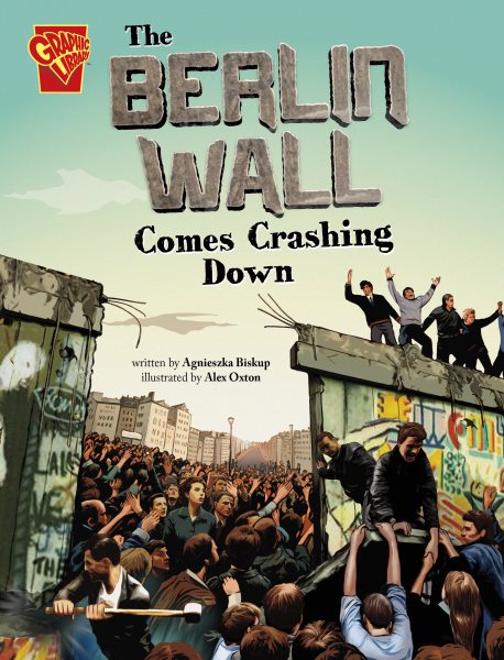 Cover art for The Berlin Wall comes crashing down / written by Agnieszka Biskup   illustrated by Alex Oxton.