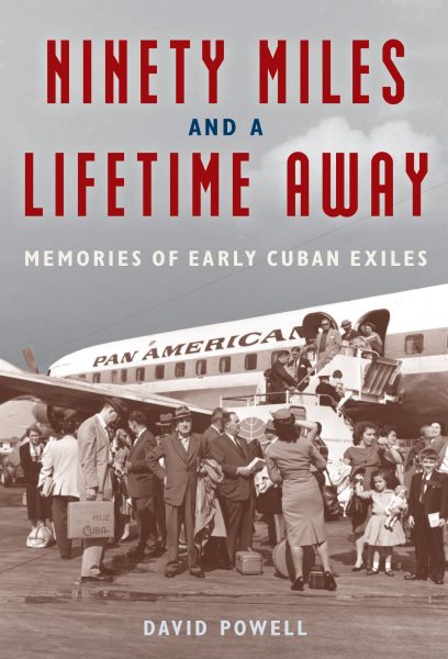 Cover art for Ninety miles and a lifetime away : memories of early Cuban exiles / David Powell.