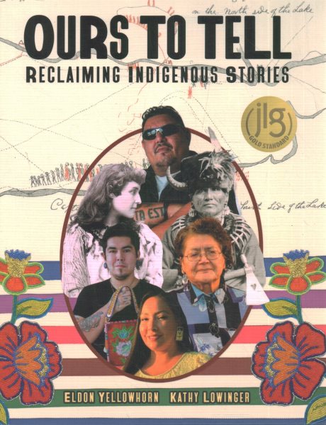 Cover art for Ours to tell : reclaiming Indigenous stories / Eldon Yellowhorn and Kathy Lowinger.