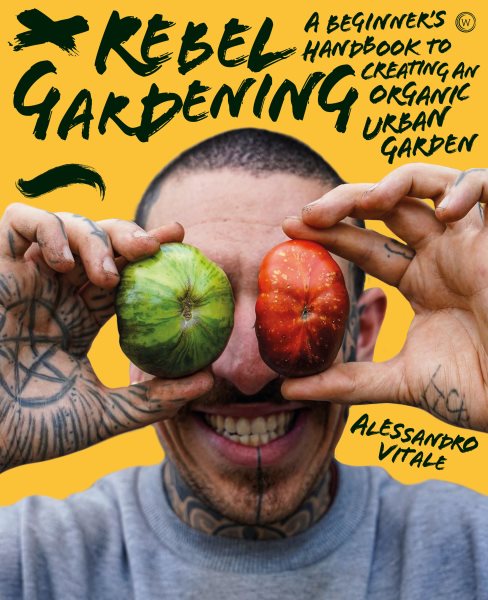 Cover art for Rebel gardening : a beginner's handbook to creating an organic urban garden / Alessandro Vitale.