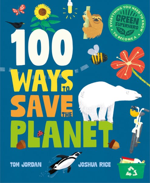 Cover art for 100 ways to save the planet : everthing you need to know to become a green superhero / Tom Jordan & Joshua Rice.