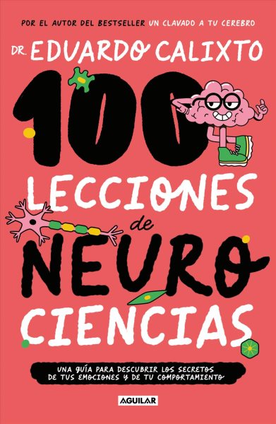 Cover art for 100 lecciones de neurociencias : una guía para descubrir los secretos de tus emociones y de tu comportamiento / Dr. Eduardo Calixto.