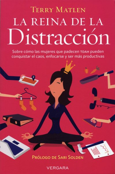 Cover art for La reina de la distracción : sobre cómo las mujeres que padecen TDAH pueden conquistar el caos