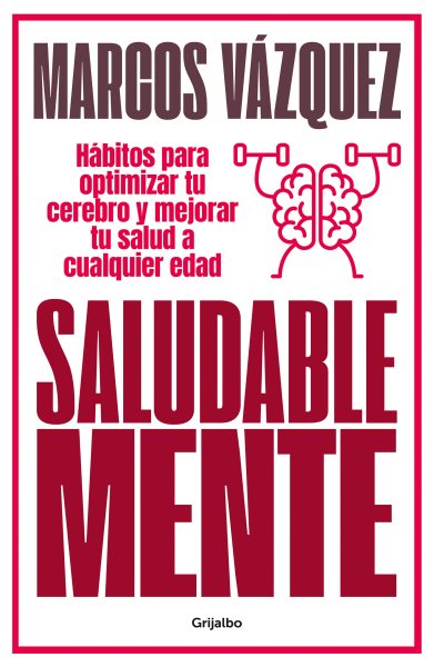 Cover art for Saludable mente : hábitos para optimizar tu cerebro y mejorar tu salud a cualquier edad / Marcos Vázquez.