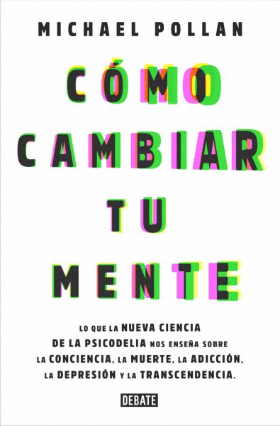 Cover art for Como cambiar tu mente : lo que la nueva ciencia de la psicodelia nos ensena sobre la conciencia