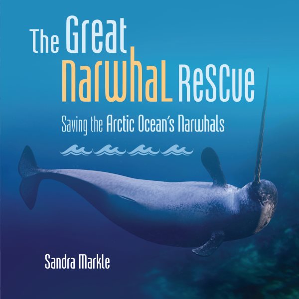Cover art for The great narwhal rescue : saving the Arctic ocean's narwhals / Sandra Markle.