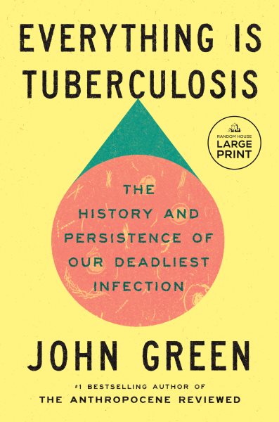 Cover art for Everything Is tuberculosis : the history and persistence of our deadliest infection / John Green.