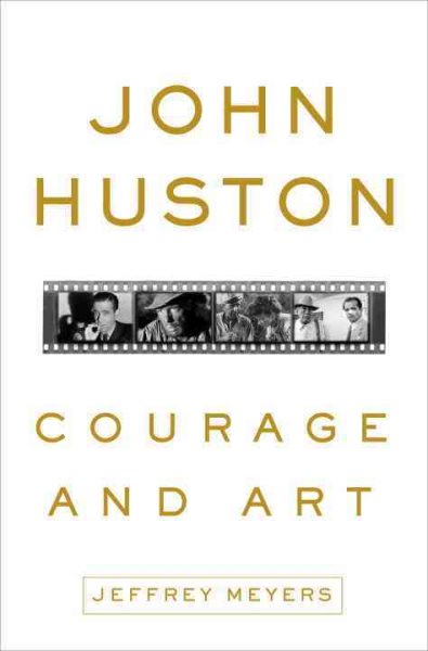 Cover art for John Huston : courage and art / Jeffrey Meyers.