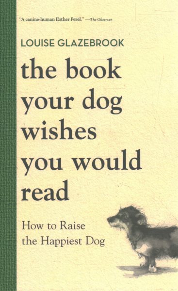Cover art for The book your dog wishes you would read : how to raise the happiest dog / Louise Glazebrook.
