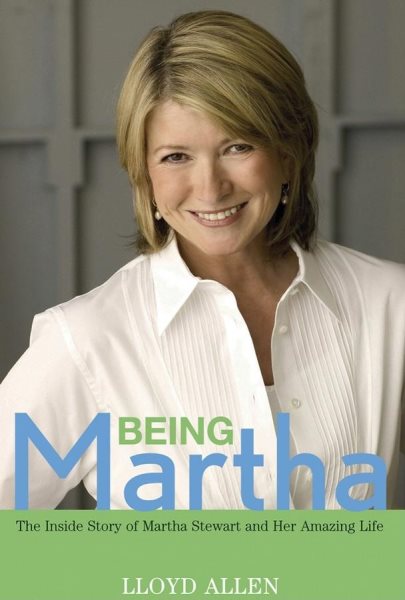 Cover art for Being Martha : the inside story of Martha Stewart and her amazing life / Lloyd Allen.