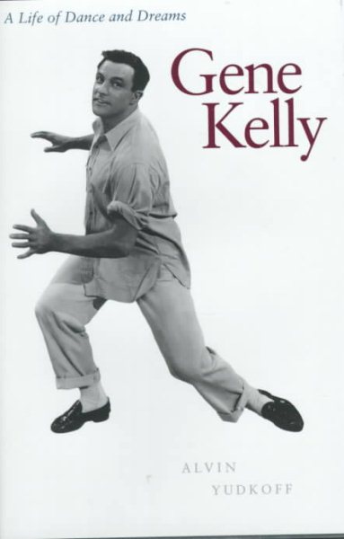 Cover art for Gene Kelly : a life of dance and dreams / Alvin Yudkoff.