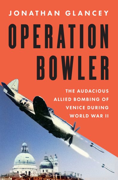 Cover art for Operation Bowler : the audacious Allied bombing of Venice during World War II / Jonathan Glancey.