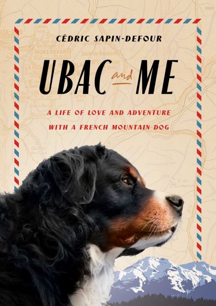Cover art for Ubac and me : a life of love and adventure with a French mountain dog / Cédric Sapin-Defour   translated by Adriana Hunter.