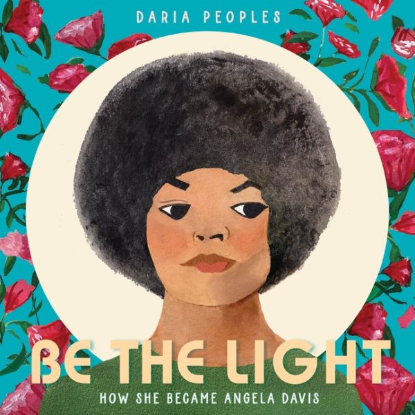 Cover art for Be the light : how she became Angela Davis / by Daria Peoples.