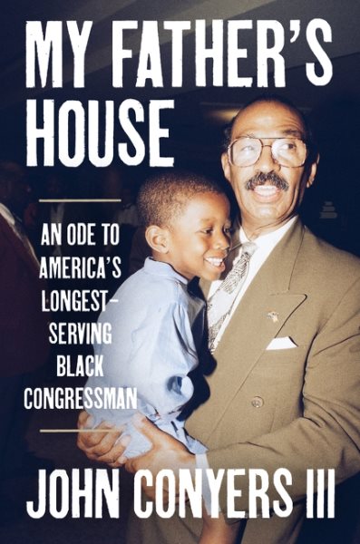 Cover art for My father's house : an ode to America's longest-serving Black Congressman / John Conyers III   foreword by Michael Eric Dyson.