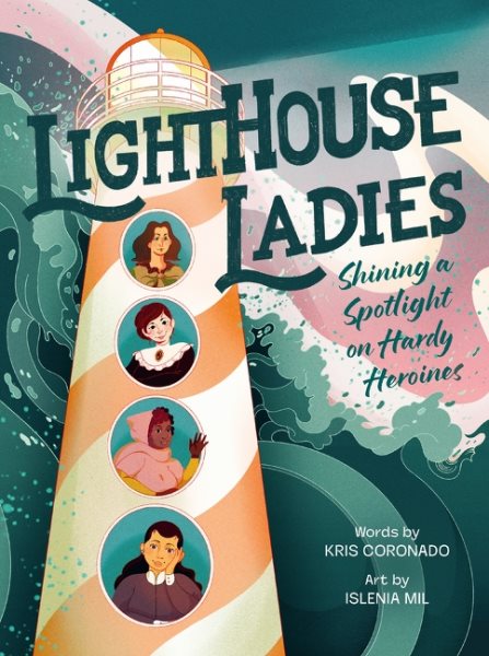 Cover art for Lighthouse ladies : shining a spotlight on hardy heroines / words by Kris Coronado   art by Islenia Mil.