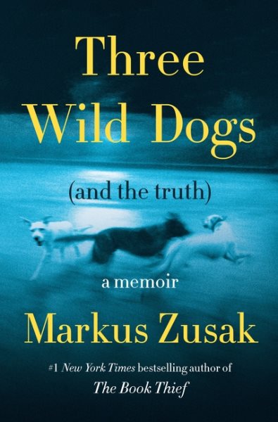 Cover art for Three wild dogs (and the truth) : a memoir / Markus Zusak   illustrations by Daniel New.