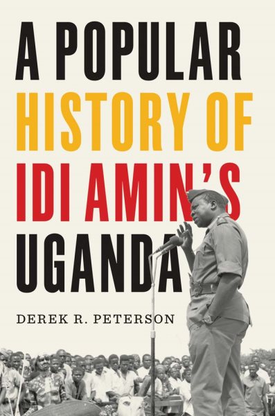Cover art for A popular history of Idi Amin's Uganda / Derek R. Peterson.