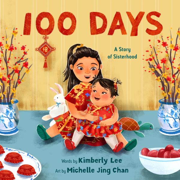 Cover art for 100 days : a story of sisterhood / words by Kimberly Lee   art by Michelle Jing Chan.