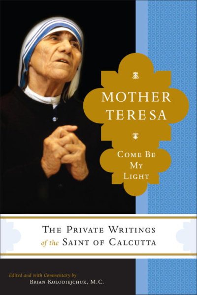Cover art for Mother Teresa : come be my light : the private writings of the  Saint of Calcutta  / edited and with commentary by Brian Kolodiejchuk.