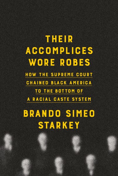 Cover art for Their accomplices wore robes : how the Supreme Court chained black America to the bottom of a racial caste system / Brando Simeo Starkey.