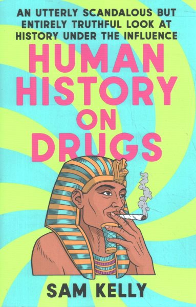 Cover art for Human history on drugs : an utterly scandalous but entirely truthful look at history under the influence / Sam Kelly.
