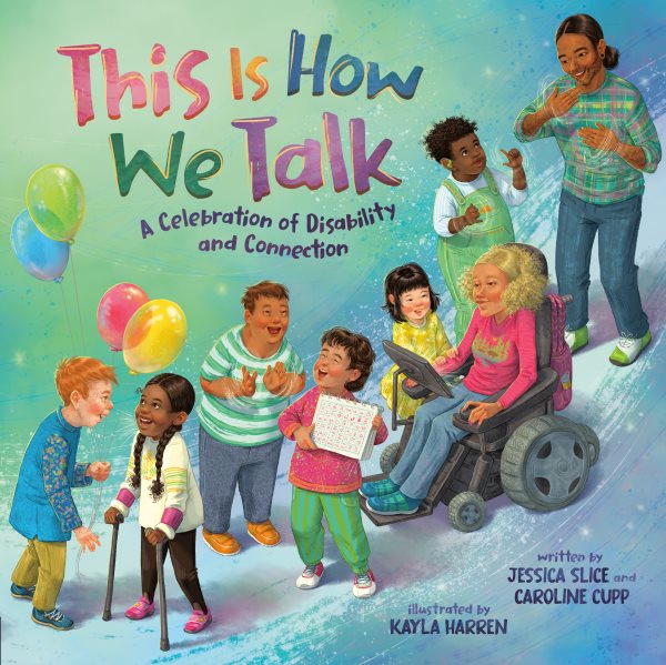 Cover art for This is how we talk : a celebration of disability and connection / written by Jessica Slice and Caroline Cupp   illustrated by Kayla Harren.