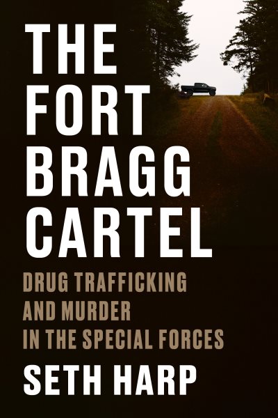 Cover art for The Fort Bragg cartel : drug trafficking and murder in the Special Forces / Seth Harp.