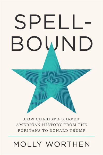 Cover art for Spellbound : how charisma shaped American history from the Puritans to Donald Trump / Molly Worthen.